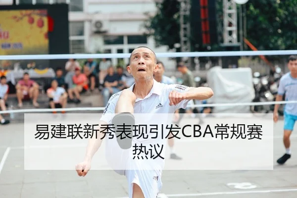 易建联新秀表现引发CBA常规赛热议